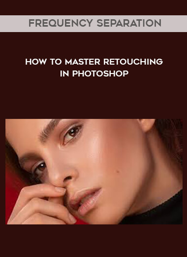 Frequency Separation - How to Master Retouching in Photoshop courses available download now.