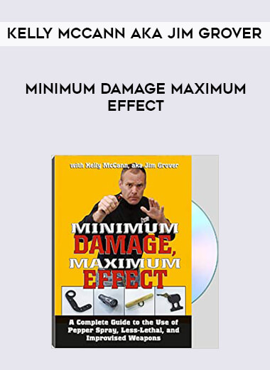 Kelly McCann aka Jim Grover - Minimum Damage Maximum Effect courses available download now.