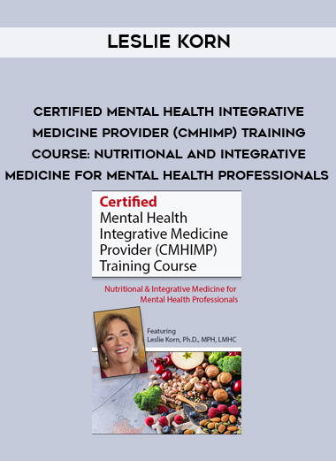 Certified Mental Health Integrative Medicine Provider (CMHIMP) Training Course: Nutritional and Integrative Medicine for Mental Health Professionals - Leslie Korn courses available download now.