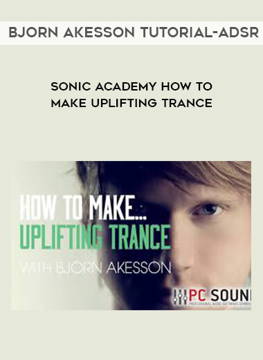 Sonic Academy How To Make Uplifting Trance with Bjorn Akesson TUTORiAL-ADSR courses available download now.