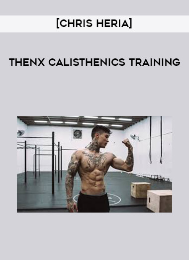 [Chris Heria] THENX Calisthenics Training courses available download now.