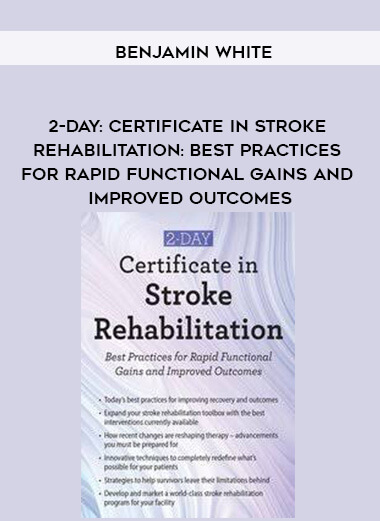 2-Day: Certificate in Stroke Rehabilitation: Best Practices for Rapid Functional Gains and Improved Outcomes - Benjamin White courses available download now.
