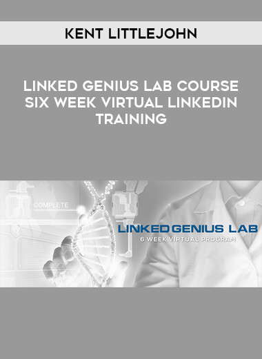 Kent Littlejohn - Linked Genius lab Course Six Week Virtual Linkedin Training courses available download now.