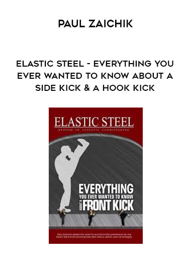 Paul Zaichik - Elastic Steel - Everything you ever wanted to know about a Side kick & a Hook kick courses available download now.