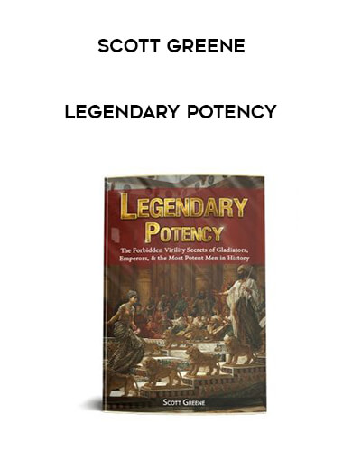 Scott Greene - Legendary Potency courses available download now.