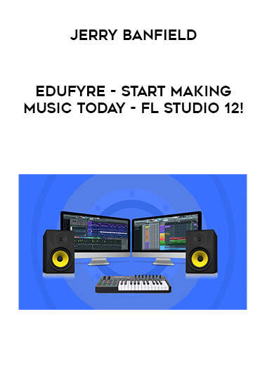 Jerry Banfield - EDUfyre - Start Making Music Today - FL Studio 12! courses available download now.