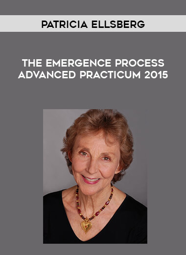 Patricia Ellsberg - The Emergence Process Advanced Practicum 2015 courses available download now.
