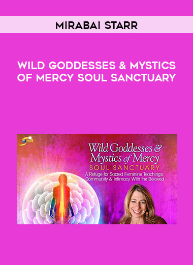 Mirabai Starr - Wild Goddesses & Mystics of Mercy Soul Sanctuary courses available download now.