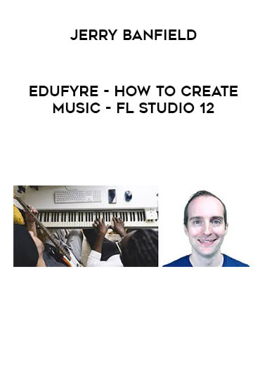 Jerry Banfield - EDUfyre - How to Create Music - FL Studio 12 courses available download now.