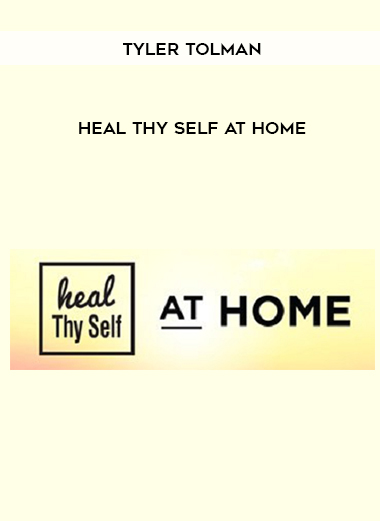 Tyler Tolman – Heal Thy Self at Home courses available download now.