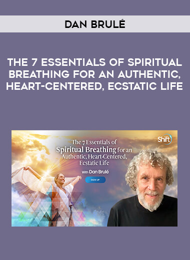 Dan Brulé - The 7 Essentials of Spiritual Breathing for an Authentic